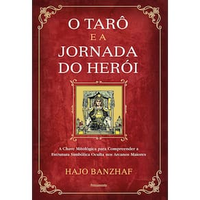 O Tarô e a Jornada Do Herói - A Chave Mitológica Para Compreender a Estrutura Simbólica Oculta Nos A