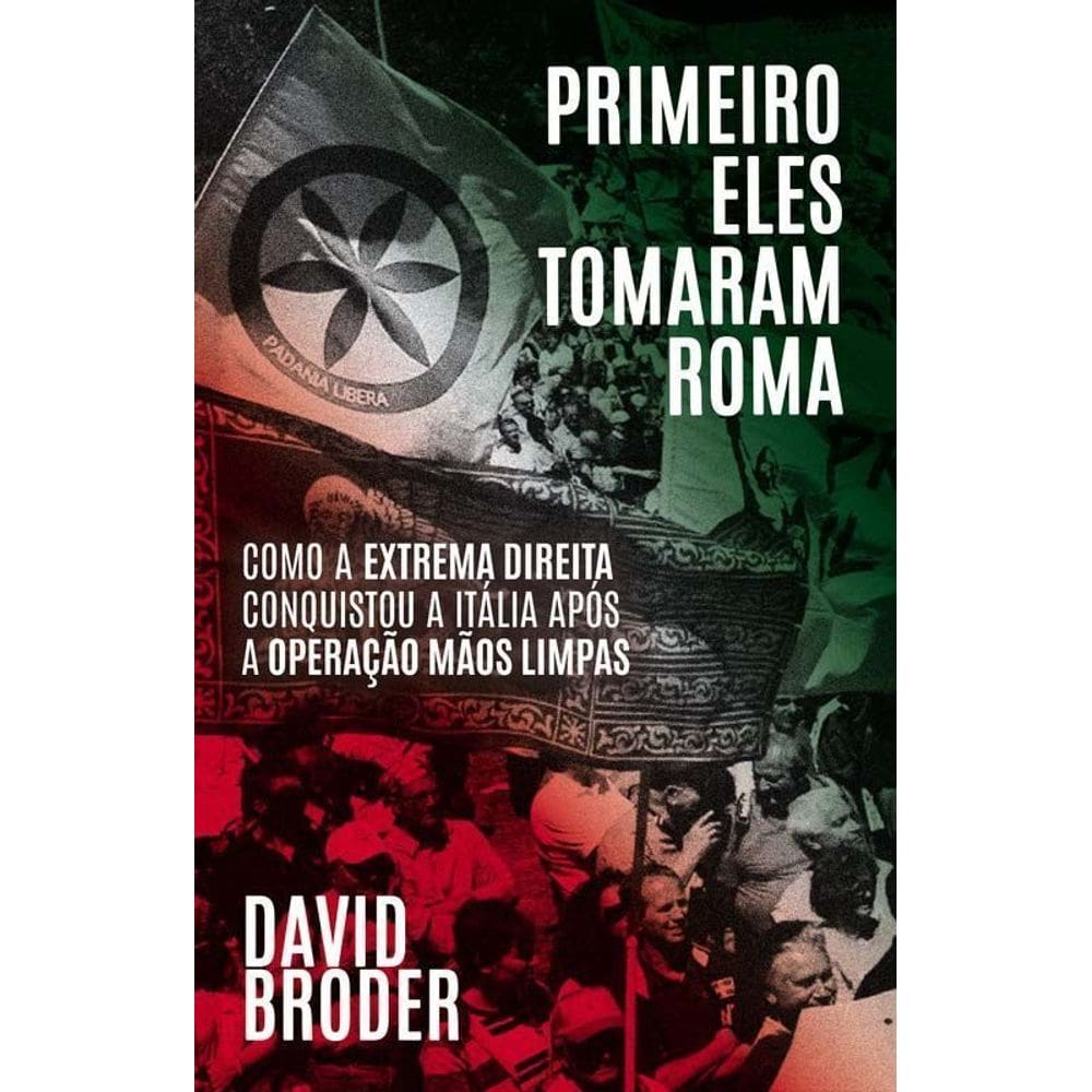 Primeiro Eles Tomaram Roma - como a extrema direita conquistou a Itália após a operação Mãos Limpas