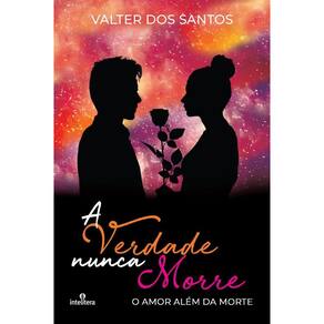 Verdade Nunca Morre, A - O Amor Além da Morte