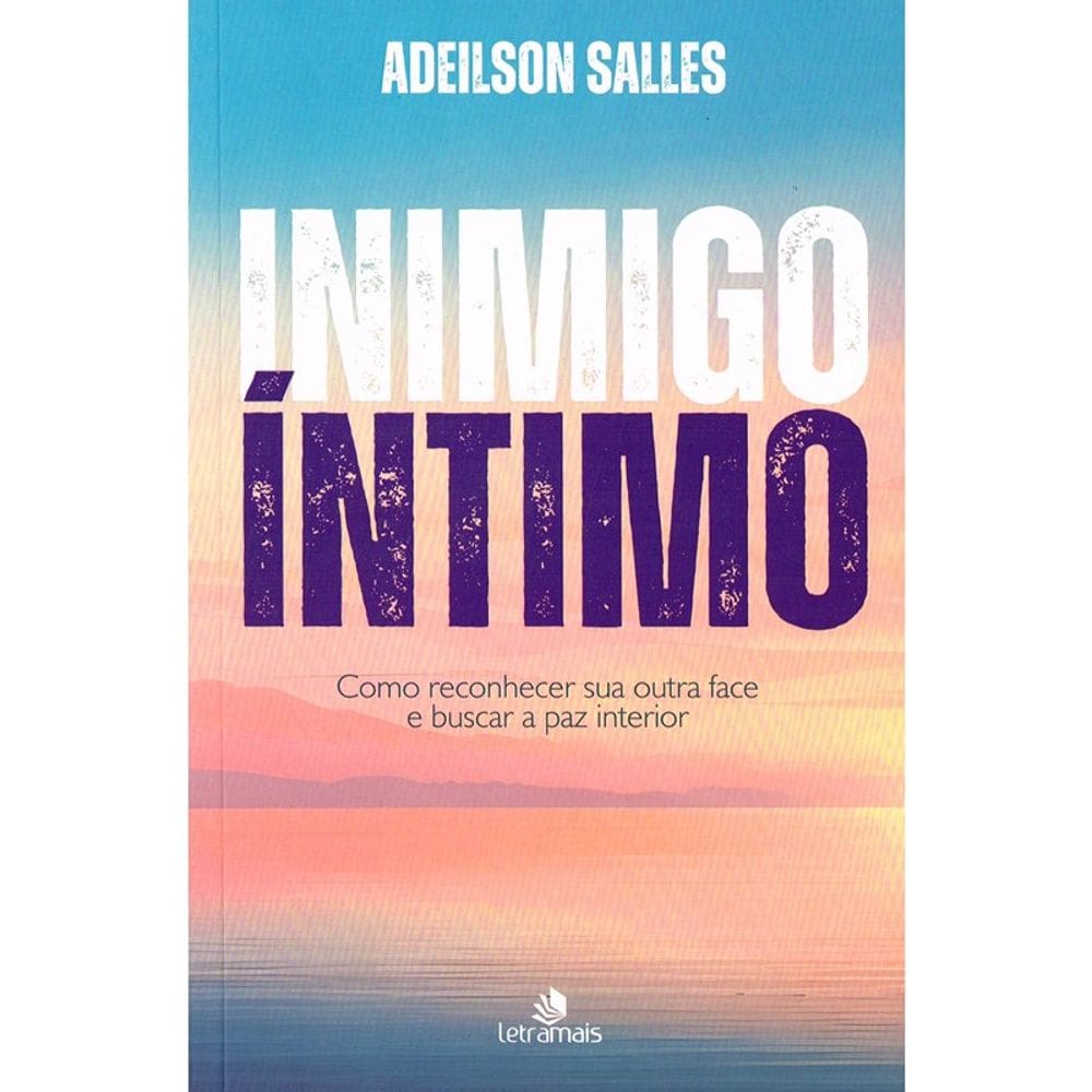 Inimigo Íntimo - Como Reconhecer Sua Outra Face e Buscar a Paz Interior