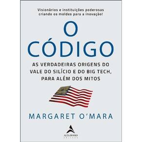 o Código - As Verdadeiras Origens Do Vale Do Silício e o Big Tech, Para Além De Mitos