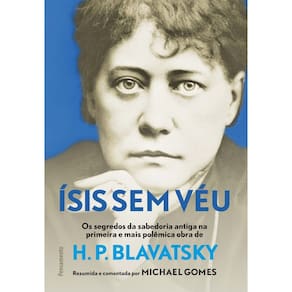 Ísis Sem Véu - Os Segredos da Sabedoria Antiga na Primeira e Mais Polêmica Obra De H. P. Blavatsky