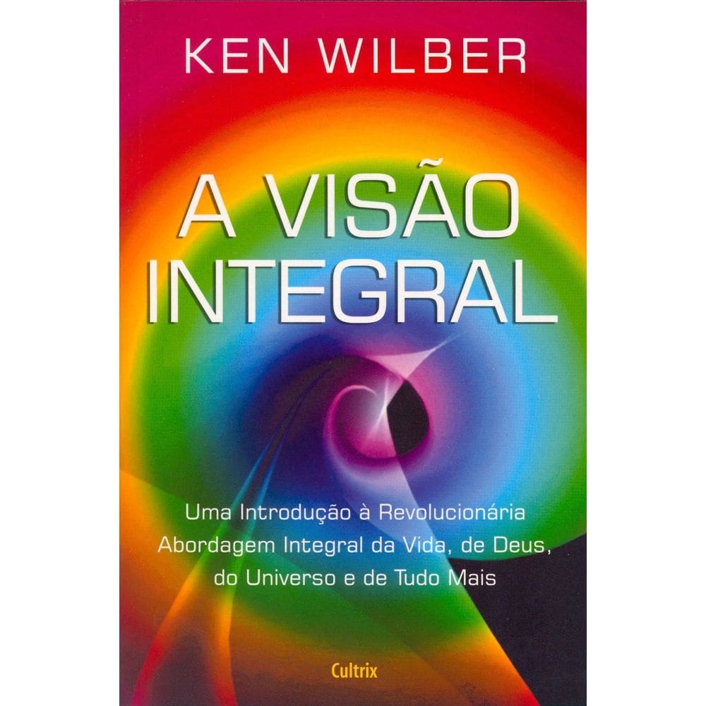 a Visão Integral - Uma Introdução à Revolucionária Abordagem Integral Da Vida, De Deus, Do Universo