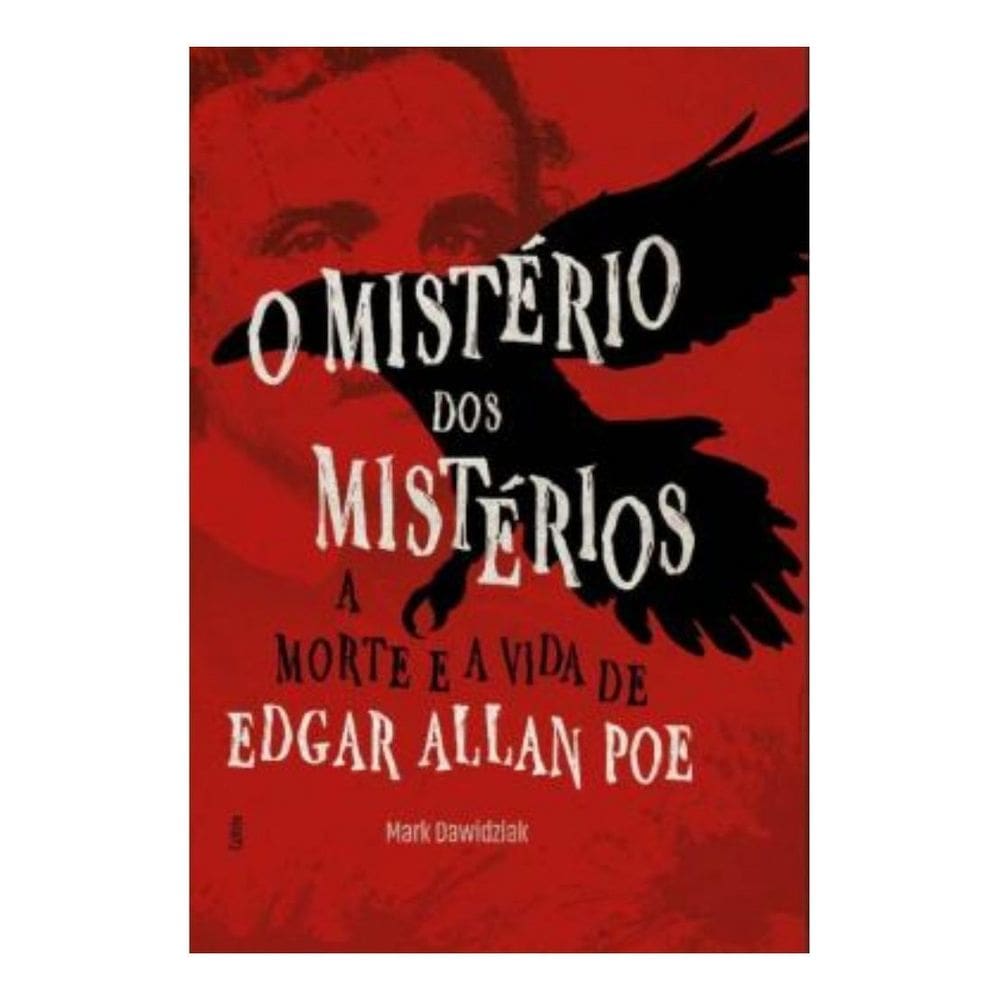 O Mistério Dos Mistérios - A Morte e a Vida de Edgar Allan Poe
