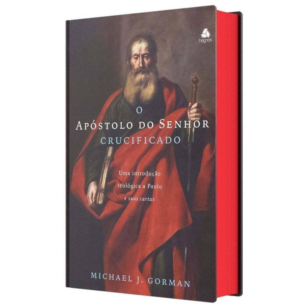 O Apóstolo do Senhor Crucificado - Uma Introdução Teológica a Paulo e Suas Cartas
