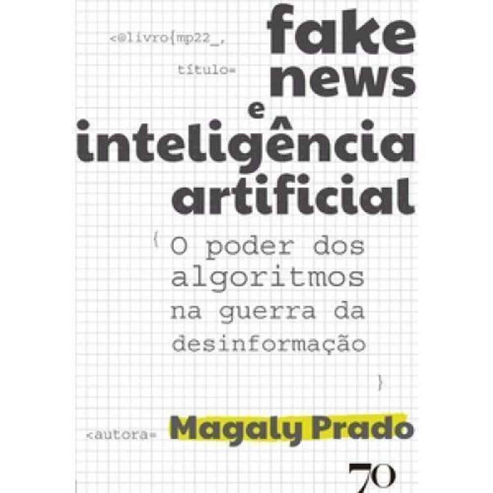 Fake News e Inteligência Artificial - O poder dos algoritmos na guerra da desinformação