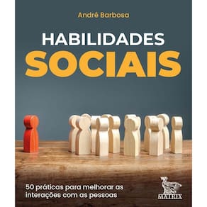 Habilidades Sociais - 50 Práticas Para Melhorar As Interações Com As Pessoas