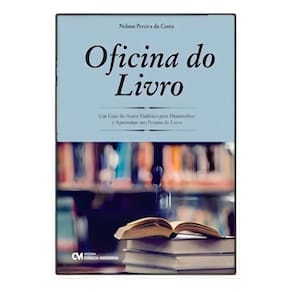 Oficina do Livro - Um Guia do Autor Didático para Desenvolver e Apresentar um Projeto de Livro
