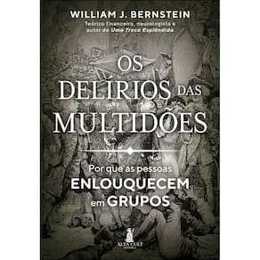 Os Delírios Das Multidões - Por Que As Pessoas Enlouquecem Em Grupos