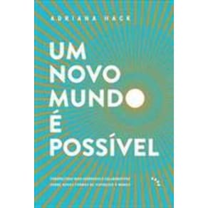 Um Novo Mundo é Possível: Perspectivas Mais Generosas e Colaborativas Novas Formas Vivenciar Mundo
