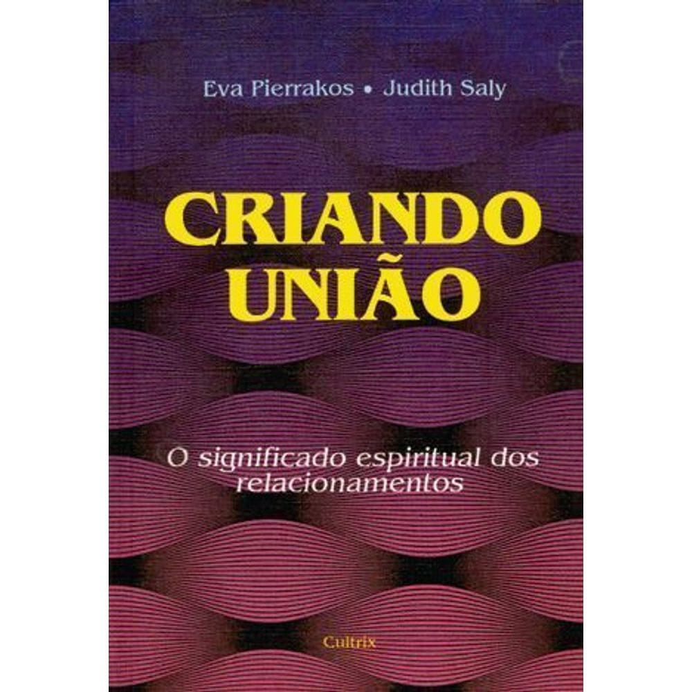 Criando União - o Significado Espiritual Dos Relacionamentos