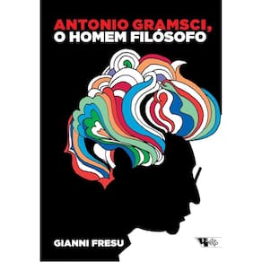 Antonio Gramsci, O Homem Filósofico - Uma Biografia Intelectual