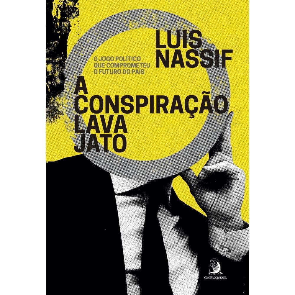A Conspiração Lava Jato - O Jogo Político Que Comprometeu o Futuro do País