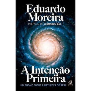 A Intenção Primeira - Um Ensaio Sobre a Natureza do Real