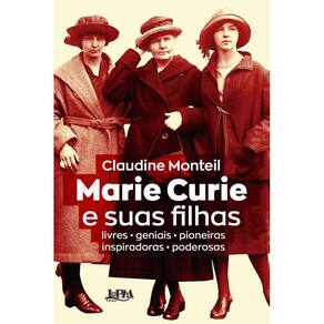 Marie Curie e Suas Filhas - Livres - Geniais - Pioneiras - Inspiradoras - Poderosas