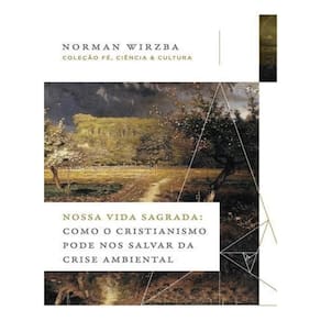 Nossa Vida Sagrada: Como o Cristianismo Pode Nos Salvar da Crise Ambiental