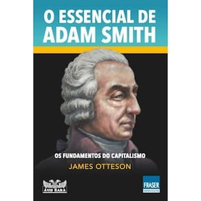o Essencial De Adam Smith: Os Fundamentos Do Capitalismo