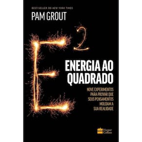 Energia Ao Quadrado - Nove Experimentos Para Provar Que Seus Pensamentos Moldam a Sua Realidade