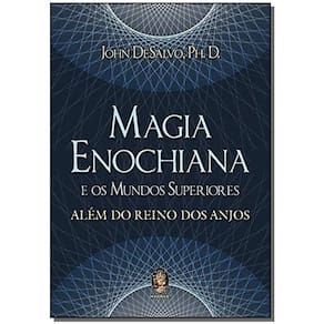Magia Enochiana e os Mundos Superiores - Além do Reino dos Anjos