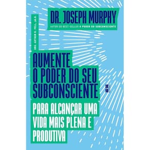 Aumente o Poder Do Seu Subconsciente Para Alcançar Uma Vida Mais Plena e Produtiva