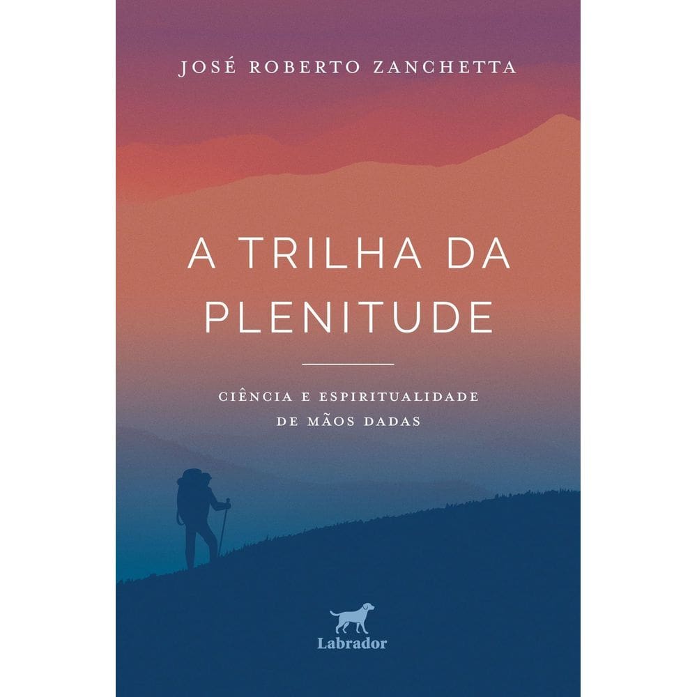 A Trilha da Plenitude - Ciência e Espiritualidade de Mãos Dadas