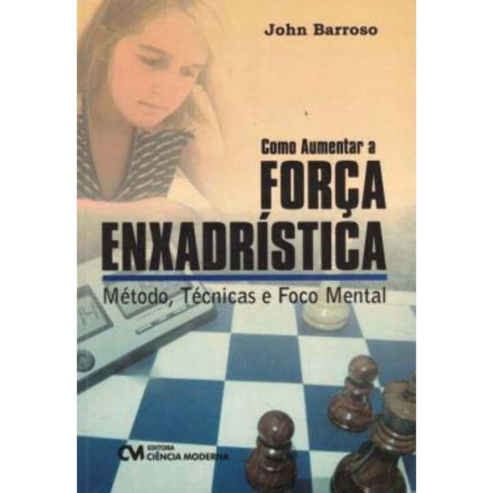 Como Aumentar a Força Enxadrística - Método, Técnicas e Foco Mental