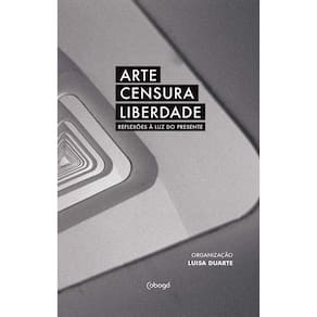 Arte, Censura, Liberdade - Reflexões à Luz Do Presente