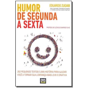 Humor De Segunda a Sexta - 252 Pequenos Textos e Uma História Para Ajudar Você a Tornar Sua Lideranç