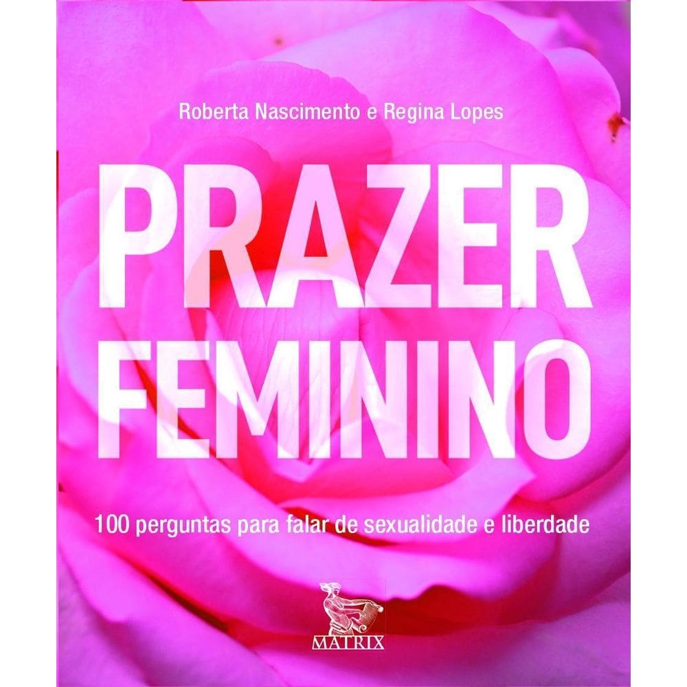 Prazer Feminino - 100 Perguntas Para Falar de Sexualidade e Liberdade