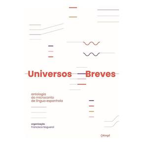 Universos Breves - Antologia Do Micronconto Da Língua Espanhola