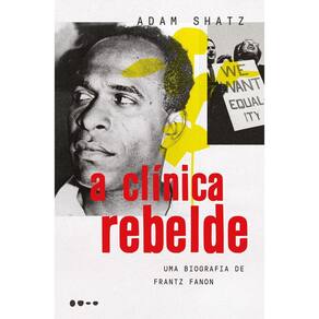A Clínica Rebelde - Uma Biografia de Frantz Fanon