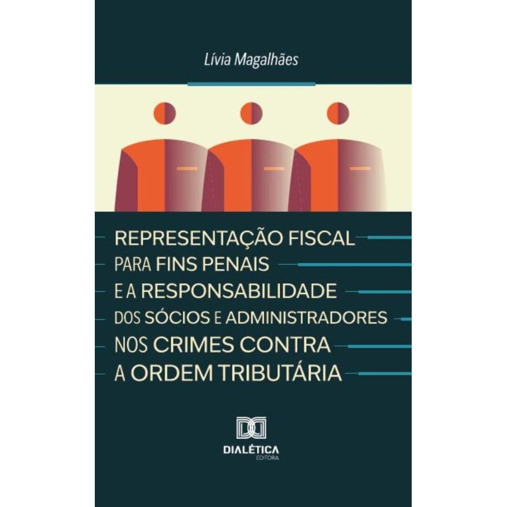 Representação Fiscal para Fins Penais e a Responsabilidade dos Sócios e Administradores nos Crimes Contra a Ordem Tributária