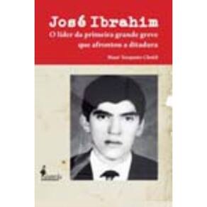 José Ibrahim - o Líder Da Primeira Grande Greve Que Afrontou a Ditadura