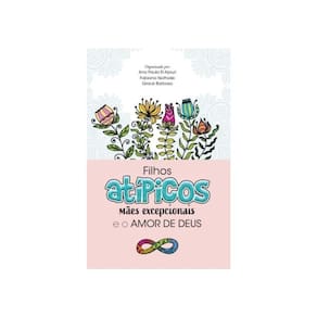 Filhos Atípicos, Mães Excepcionais E O Amor De Deus