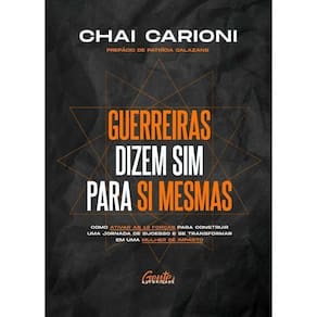 Guerreiras Dizem Sim Para Si Mesmas: Como Ativar As 12 Forças Para Construir Uma Jornada De Sucesso