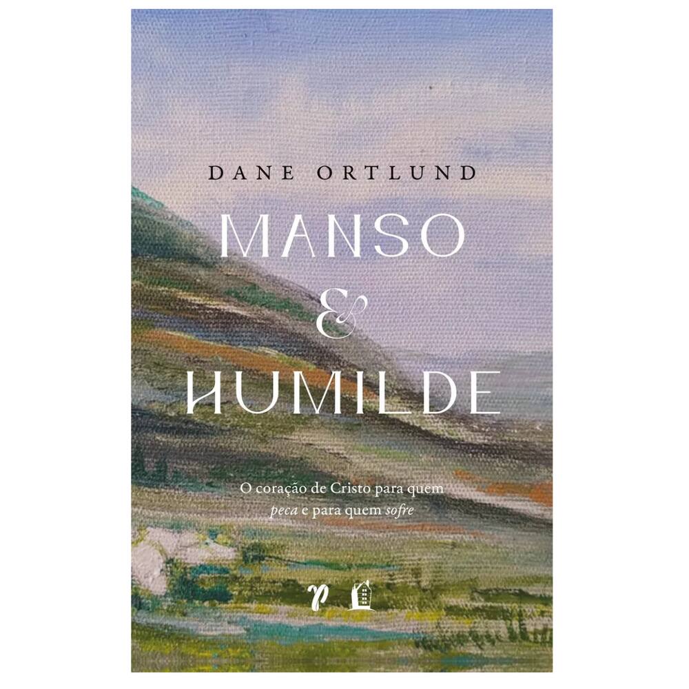Manso e humilde: o coração de Cristo para quem peca e para quem sofre, de Ortlund, Dane C.. Editorial Vida Melhor
