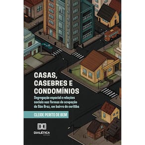 Casas, Casebres e Condomínios: Segregação espacial e relações sociais nas formas de ocupação de São Braz, um bairro de Curitiba