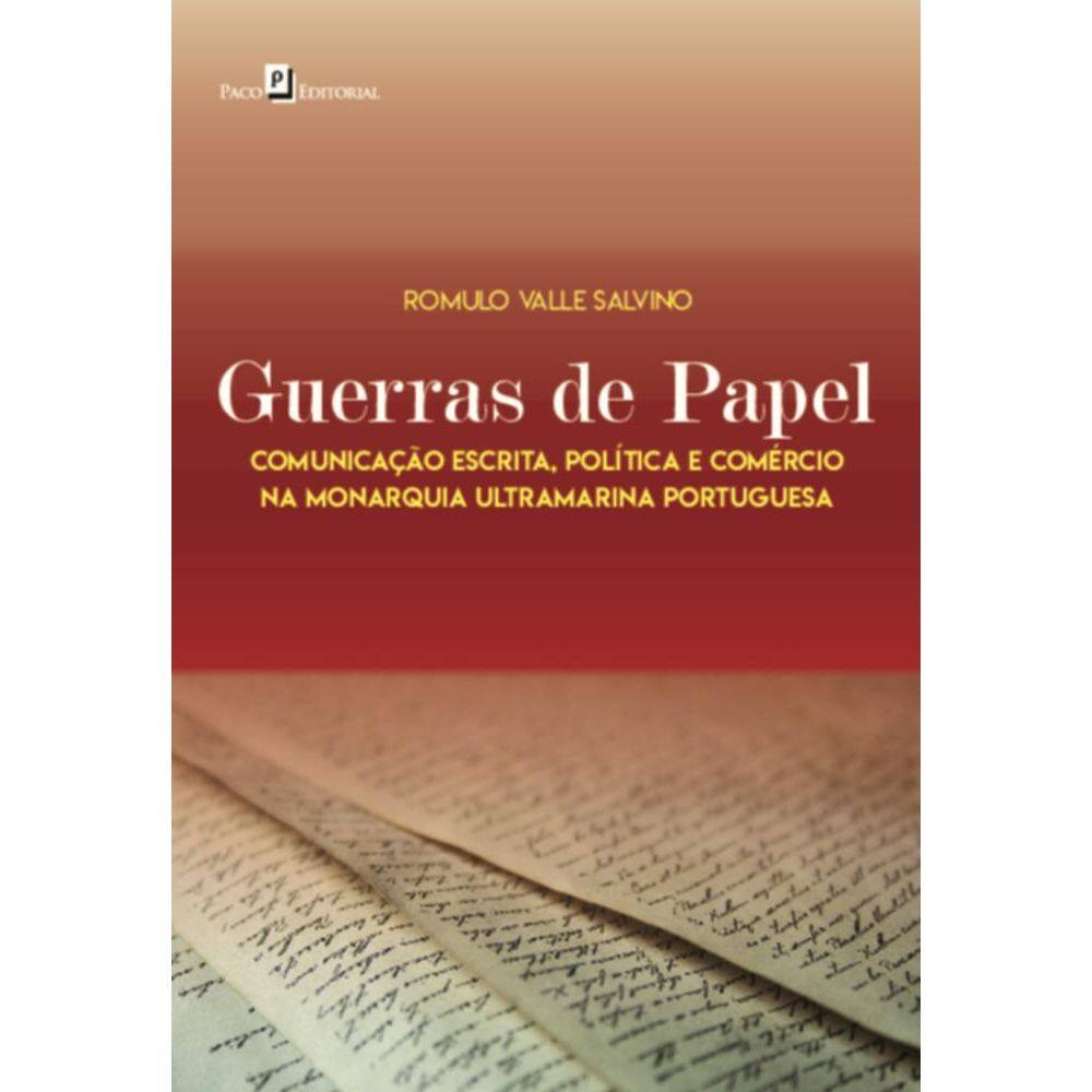Guerras de papel: comunicação escrita, política e comércio na monarquia ultramarina portuguesa