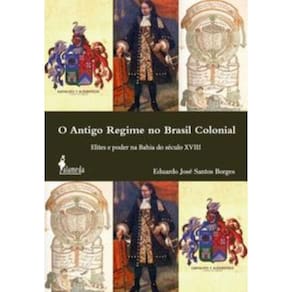 o Antigo Regime No Brasil Colonial - Elites e Poder Na Bahia Do Século Xviii