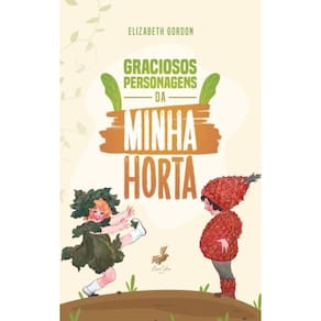 Graciosos personagens da minha horta