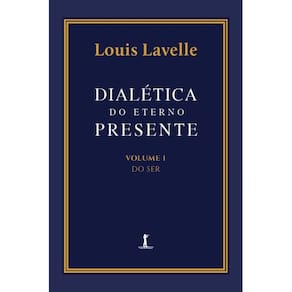 Dialética do eterno presente: Volume I - Do Ser
