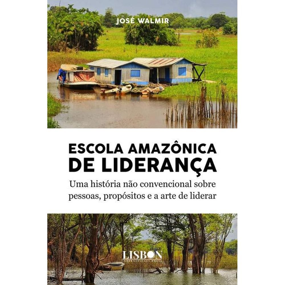 Escola amazônica de liderança: Uma história não convencional sobre pessoas, propósitos e a arte de liderar