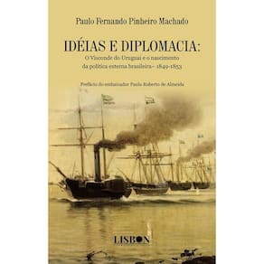 IDÉIAS E DIPLOMACIA: O Visconde do Uruguai e o nascimento da política externa brasileira– 1849-1853