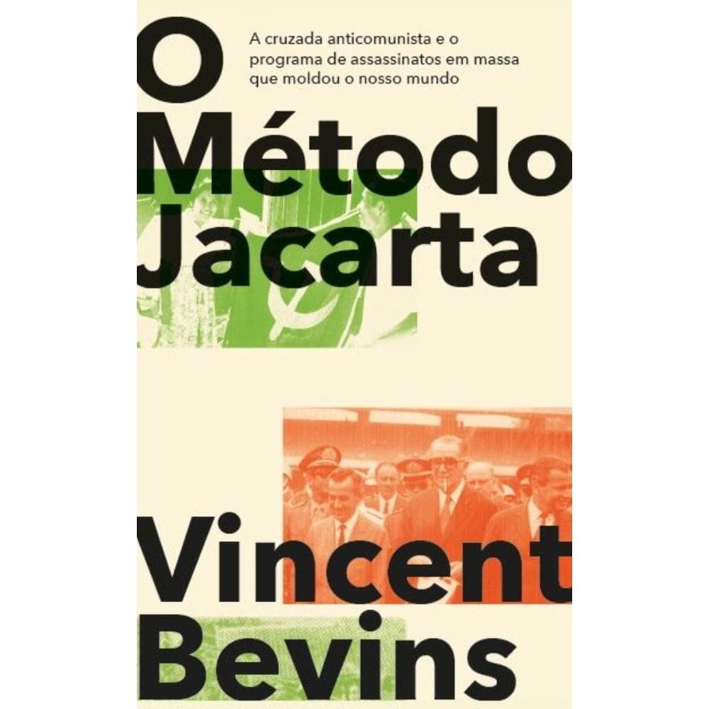 O Método Jacarta: A cruzada anticomunista e o programa de assassinatos em massa que moldou o nosso mundo