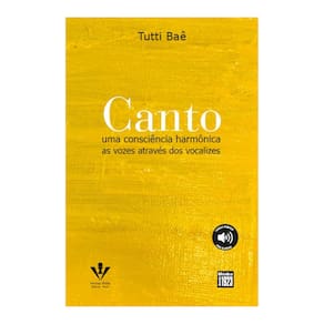 Canto - Uma Consciência Harmônica: As Vozes Através Dos Vocalizes- Inclui Acesso Aos Audios - Tutti Baê