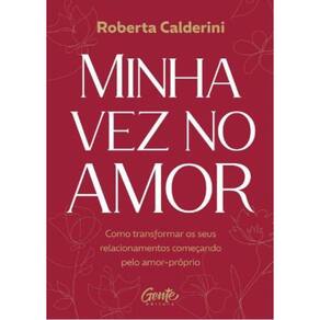 Minha Vez No Amor Como Transformar Os Seus Relacionamentos