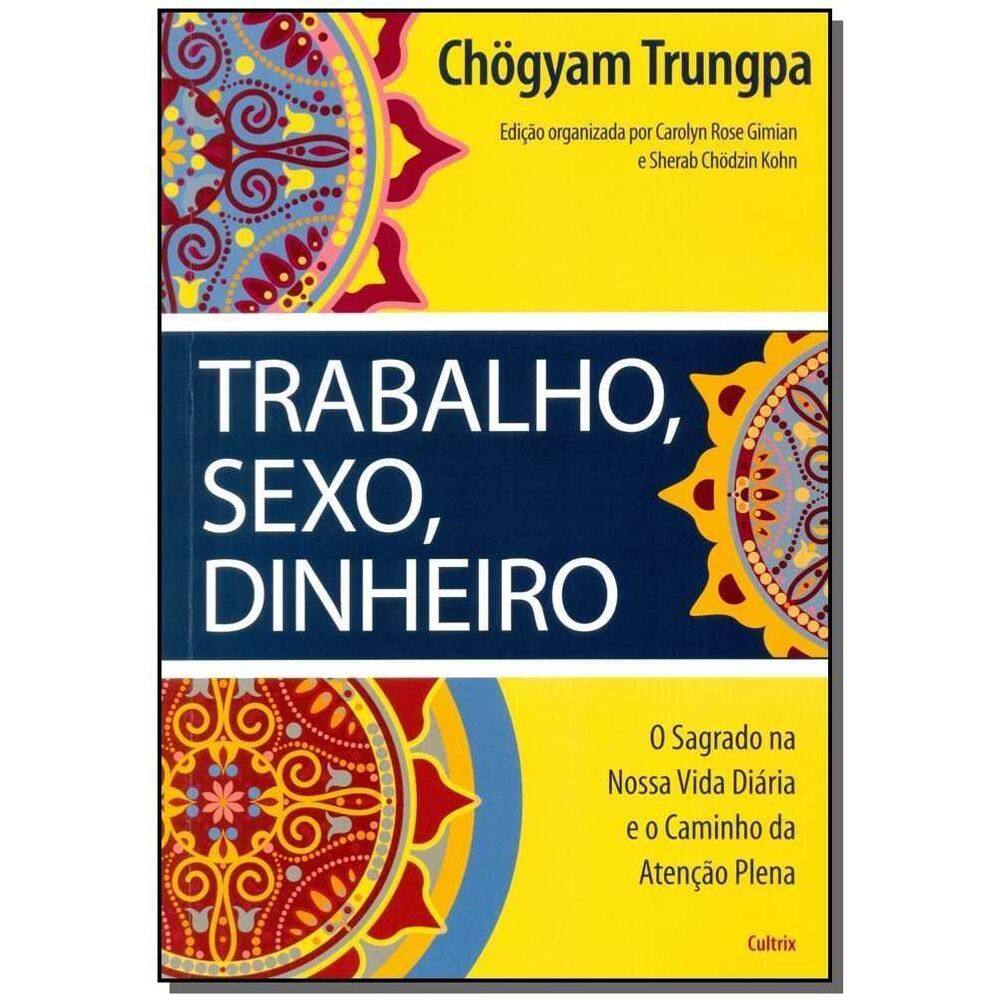 Trabalho, Sexo, Dinheiro - o Sagrado Na Nossa Vida Diária e o Caminho Da Atenção Plena