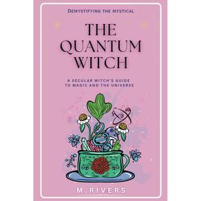 A bruxa quântica: guia de uma bruxa secular sobre magia e o universo