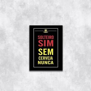 Quadro Solteiro Sim, Sem Cerveja Nunca 33X24Cm Moldura Preta