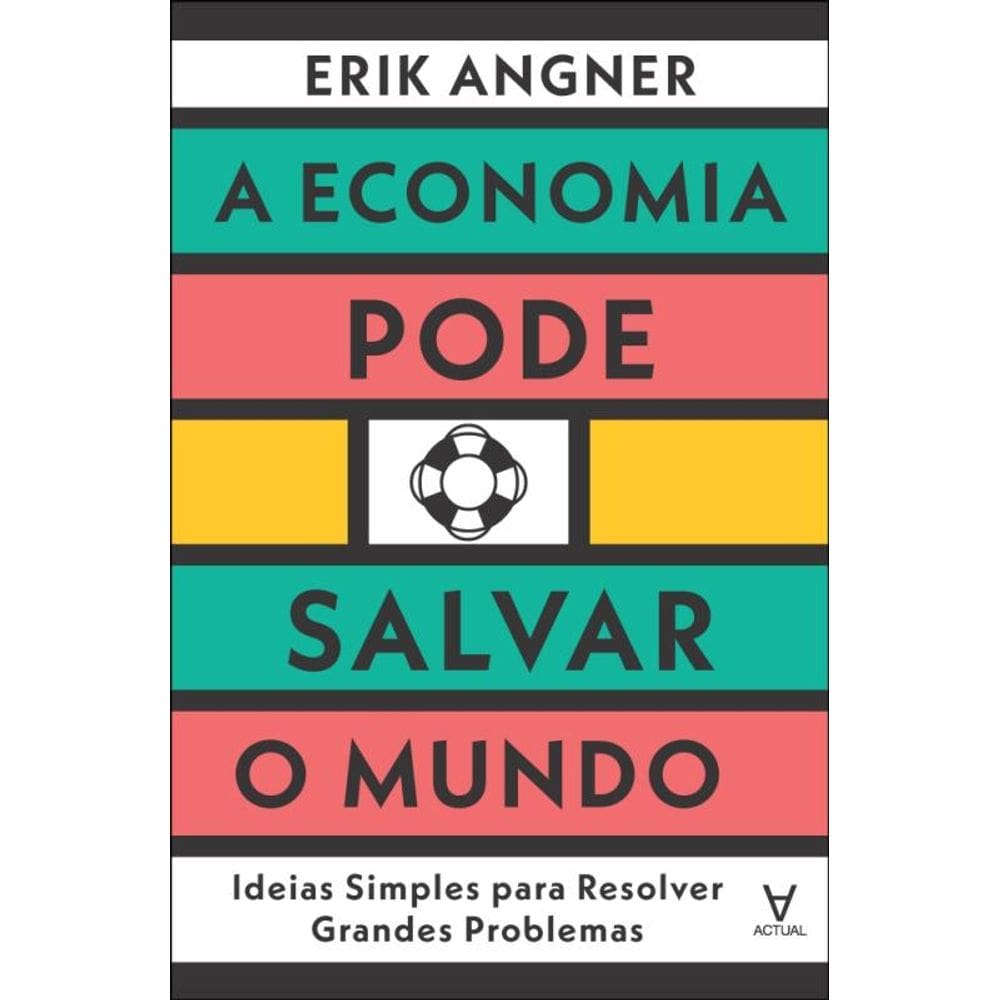 A Economia Pode Salvar O Mundo - Ideias Simples Para Resolver Grandes Problemas